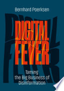 Digital fever : taming the big business of disinformation /