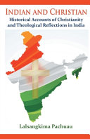 Indian and Christian : historical accounts of Christianity and theological reflections in India /