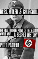 Hess, Hitler & Churchill : the real turning point of the Second World War : a secret history /