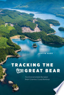 Tracking the great bear : how environmentalists recreated British Columbia's coastal rainforest /