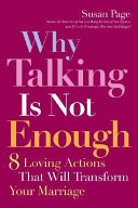 Why talking is not enough : eight loving actions that will transform your marriage /