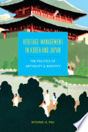 Heritage management in Korea and Japan : the politics of antiquity and identity /