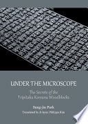 Under the microscope : the secrets of the Tripitaka Koreana woodblocks /