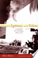 Between legitimacy and violence : a history of Colombia, 1875-2002 /
