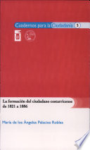 La formación del ciudadano costarricense de 1821 a 1886 : período de nacimiento y consolidación del estado nacional /