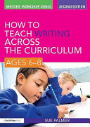 How to teach writing across the curriculum ages 6-8 /