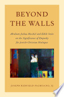 Beyond the walls : Abraham Joshua Heschel and Edith Stein on the significance of empathy for Jewish-Christian dialogue /