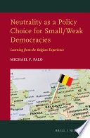 Neutrality as a policy choice for small/weak democracies : learning from the Belgian experience /