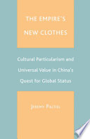 The empire's new clothes : cultural particularism and universal value in China's quest for global status /