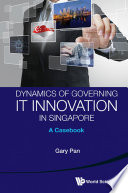 Dynamics of governing IT in Singapore : a case book /