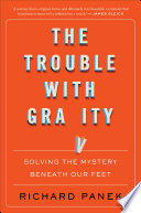 The Trouble with Gravity Solving the Mystery Beneath Our Feet.