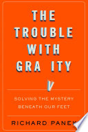 The trouble with gravity : solving the mystery beneath our feet /