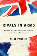 Rivals in arms : the rise of UK-France defence relations in the twenty-first century /