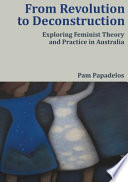 From revolution to deconstruction : exploring feminist theory and practice in Australia /