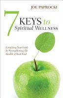 7 keys to spiritual wellness : enriching your faith by strengthening the health of your soul /