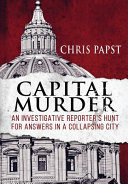 Capital murder : an investigative reporter's hunt for answers in a collapsing city /