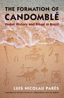 The formation of Candomblé : Vodun history and ritual in Brazil /