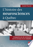 L'histoire des neurosciences à Québec : cinquante ans de recherche sur le cerveau et ses maladies /