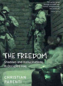 The freedom : shadows and hallucinations in occupied Iraq /