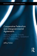 Comparative federalism and intergovernmental agreements : analyzing Australia, Canada, Germany, South Africa, Switzerland and the United States /