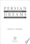 Persian dreams : Moscow and Tehran since the fall of the Shah /