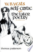 W.B. Yeats, self-critic : a study of his early verse, and the later poetry /