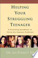 Helping your struggling teenager : a parenting handbook on thirty-six common problems /