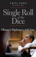 A single roll of the dice : Obama's diplomacy with Iran /