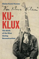 Ku-Klux : the birth of the Klan during Reconstruction /