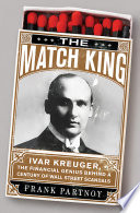 The match king : Ivar Kreuger, the financial genius behind a century of Wall Street scandals /