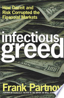 Infectious greed : how deceit and risk corrupted the financial markets /