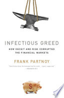 Infectious greed : how deceit and risk corrupted the financial markets /