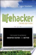 Lifehacker : the guide to working smarter, faster, and better /