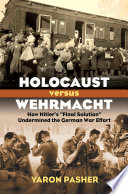 Holocaust versus Wehrmacht : how Hitler's "Final Solution" undermined the German war effort /
