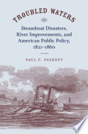 Troubled waters : steamboat disasters, river improvements, and American public policy, 1821-1860 /