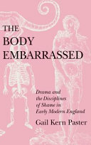 The body embarrassed : drama and the disciplines of shame in early modern England /