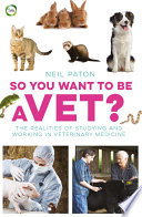 So you want to be a vet? : the realities of studying and working in veterinary medicine /