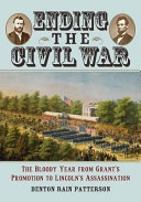 Ending the Civil War : the bloody year from Grant's promotion to Lincoln's assassination /