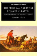 The Personal Narrative of James O. Pattie of Kentucky : the True Wild West of New Mexico and California.