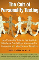 The cult of personality testing : how personality tests are leading us to miseducate our children, mismanage our companies, and misunderstand ourselves /