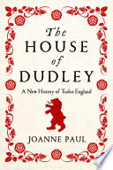The House of Dudley : a new history of the Tudor Era /