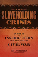 The slaveholding crisis : fear of insurrection and the coming of the Civil War /