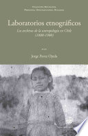 Laboratorios etnograficos : los archivos de la antropologia en Chile (1880-1980) /
