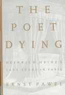 The poet dying : Heinrich Heine's last years in Paris /