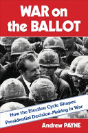 War on the ballot : how the election cycle shapes presidential decision-making in war /