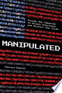 Manipulated : inside the cyberwar to hijack elections and distort the truth /