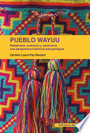 El pueblo Wayuu : rebeliones, comercio y autonomía : una perspectiva histórica-antropológica /