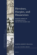 Heroines, harpies, and housewives : imaging women of consequence in the Dutch Golden Age /