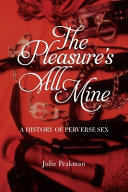 The pleasure's all mine : a history of perverse sex /