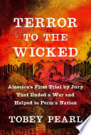 Terror to the wicked : America's first trial by jury that ended a war and helped to form a nation